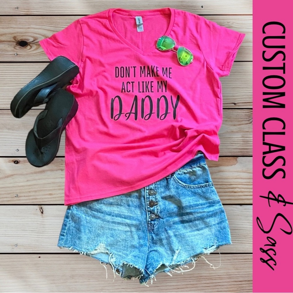 CUSTOM Don’t Make Me Act Like My Daddy TShirt